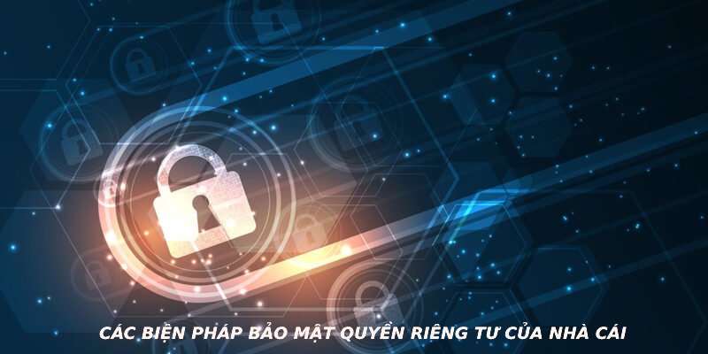 Các biện pháp bảo mật quyền riêng tư của nhà cái