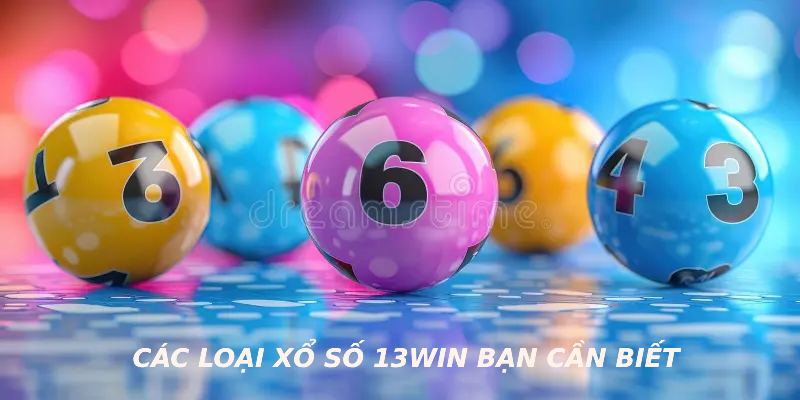 Các loại xổ số 13WIN bạn cần biết