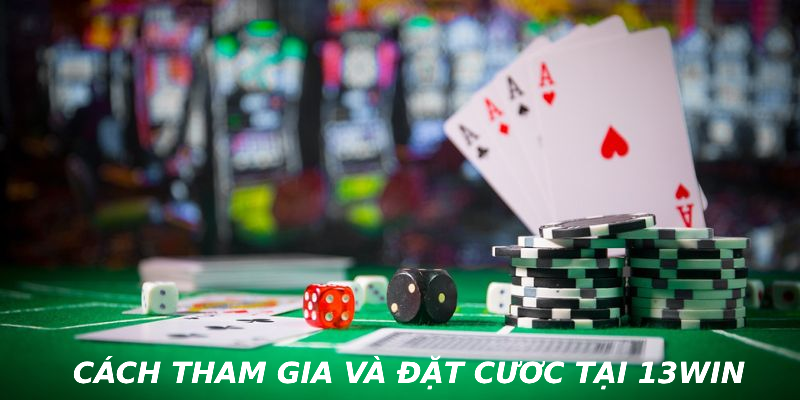 Cách tham gia và đặt cược tại 13WIN