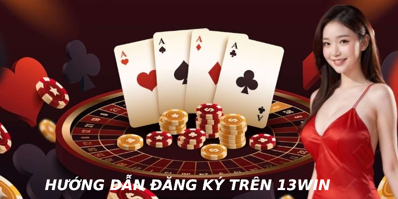Hướng dẫn đăng ký và khám phá thế giới 13WIN