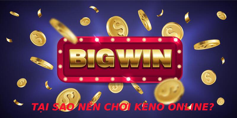 Tại sao nên chơi keno online? 