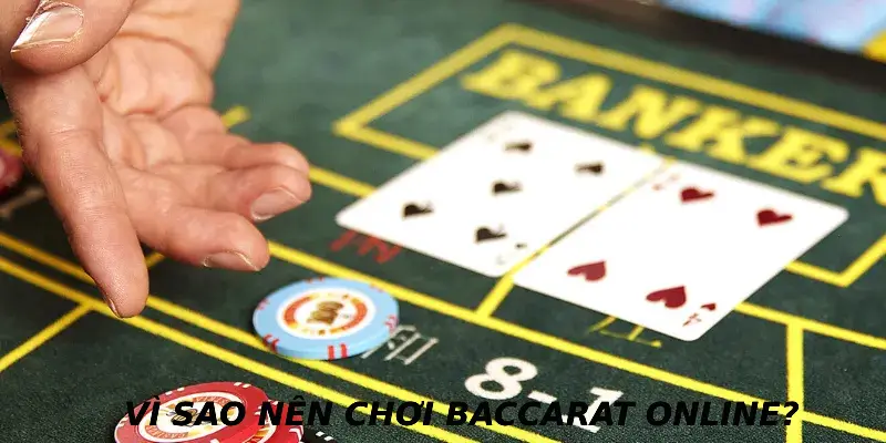 Vì sao nên chơi baccarat online? 